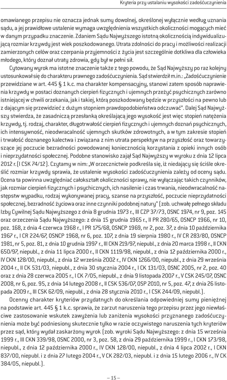 Utrata zdolności do pracy i możliwości realizacji zamierzonych celów oraz czerpania przyjemności z życia jest szczególnie dotkliwa dla człowieka młodego, który doznał utraty zdrowia, gdy był w pełni