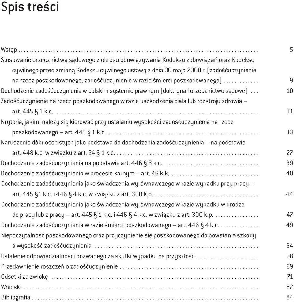 .. 10 Zadośćuczynienie na rzecz poszkodowanego w razie uszkodzenia ciała lub rozstroju zdrowia art. 445 1 k.c.... 11 Kryteria, jakimi należy się kierować przy ustalaniu wysokości zadośćuczynienia na rzecz poszkodowanego art.