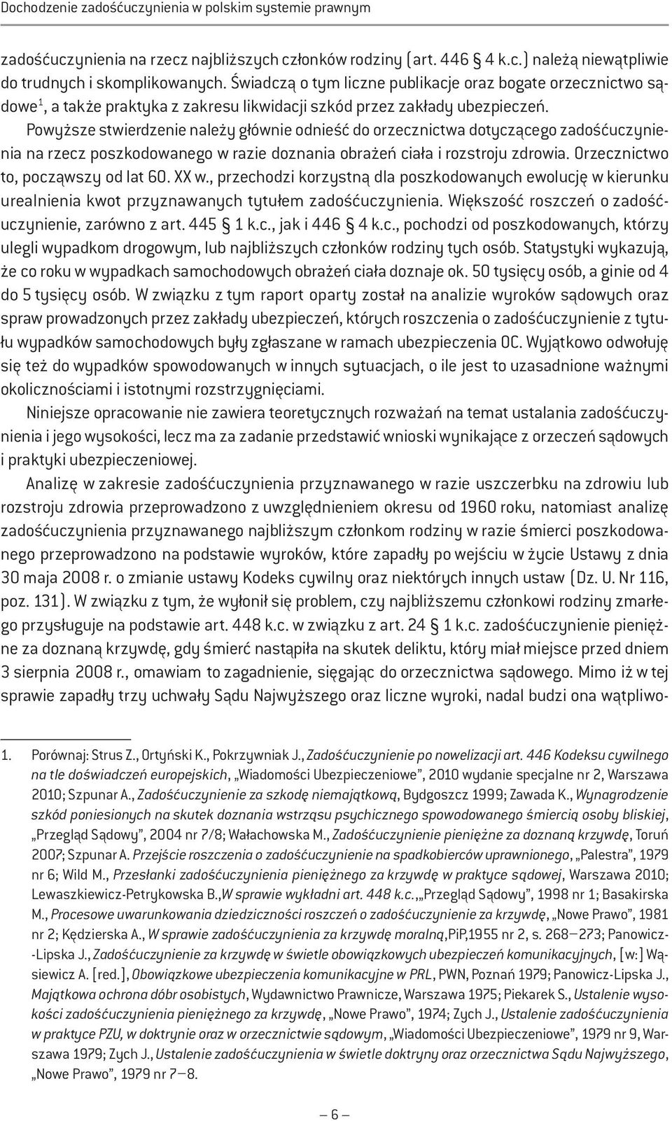 Powyższe stwierdzenie należy głównie odnieść do orzecznictwa dotyczącego zadośćuczynienia na rzecz poszkodowanego w razie doznania obrażeń ciała i rozstroju zdrowia.