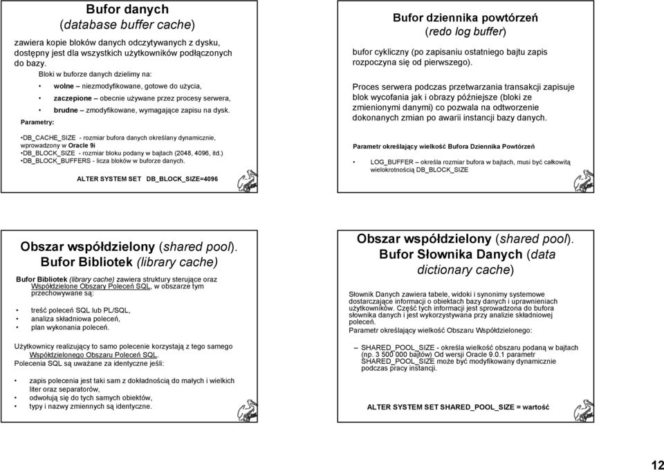 Parametry: DB_CACHE_SIZE - rozmiar bufora danych określany dynamicznie, wprowadzony w Oracle 9i DB_BLOCK_SIZE - rozmiar bloku podany w bajtach (2048, 4096, itd.