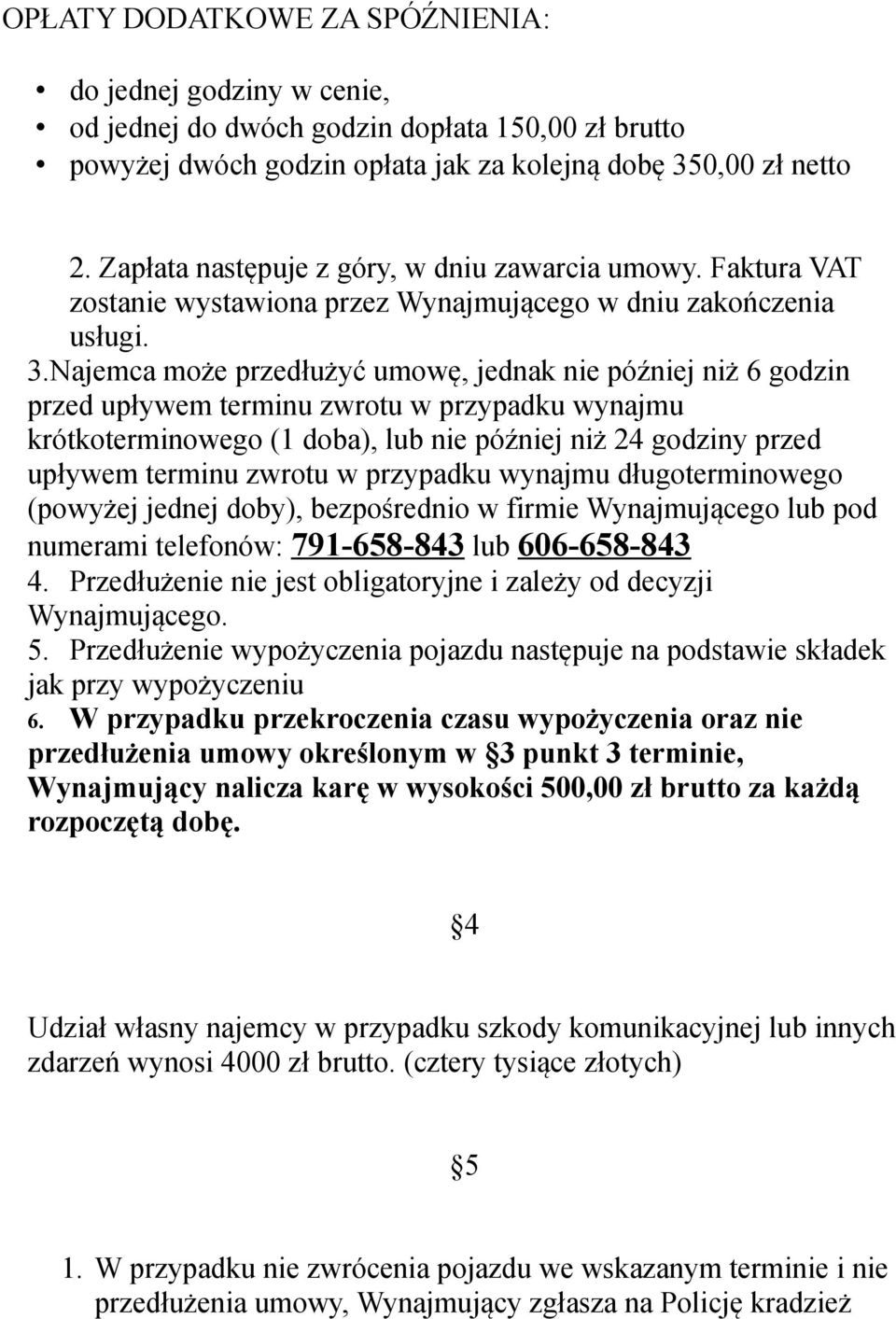 Najemca może przedłużyć umowę, jednak nie później niż 6 godzin przed upływem terminu zwrotu w przypadku wynajmu krótkoterminowego (1 doba), lub nie później niż 24 godziny przed upływem terminu zwrotu