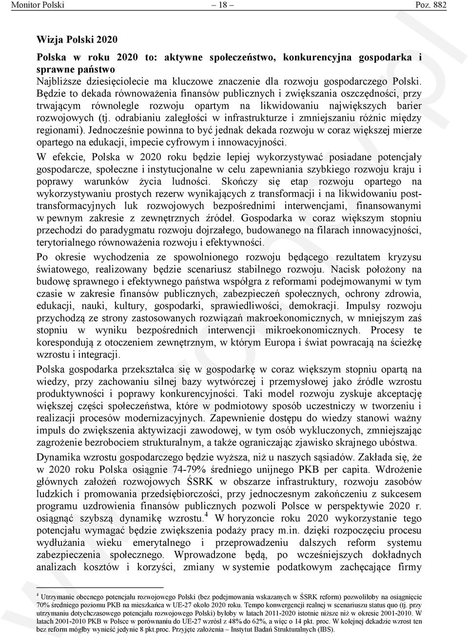 Będzie to dekada równoważenia finansów publicznych i zwiększania oszczędności, przy trwającym równolegle rozwoju opartym na likwidowaniu największych barier rozwojowych (tj.
