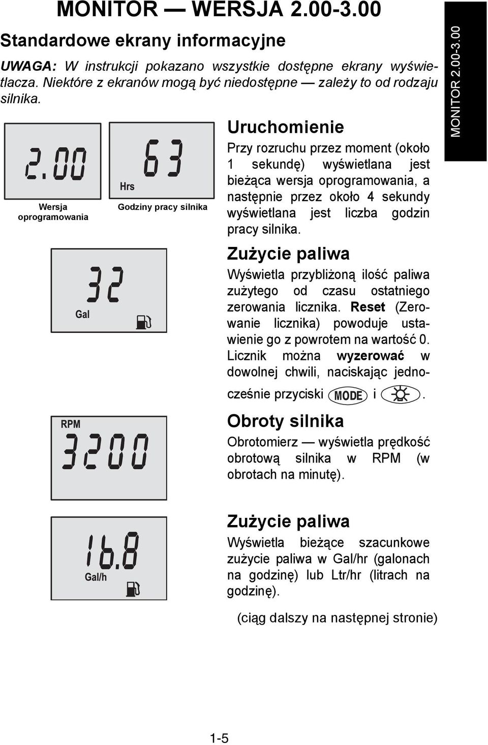 jest liczba godzin pracy silnika. Zużycie paliwa Wyświetla przybliżoną ilość paliwa zużytego od czasu ostatniego zerowania licznika.