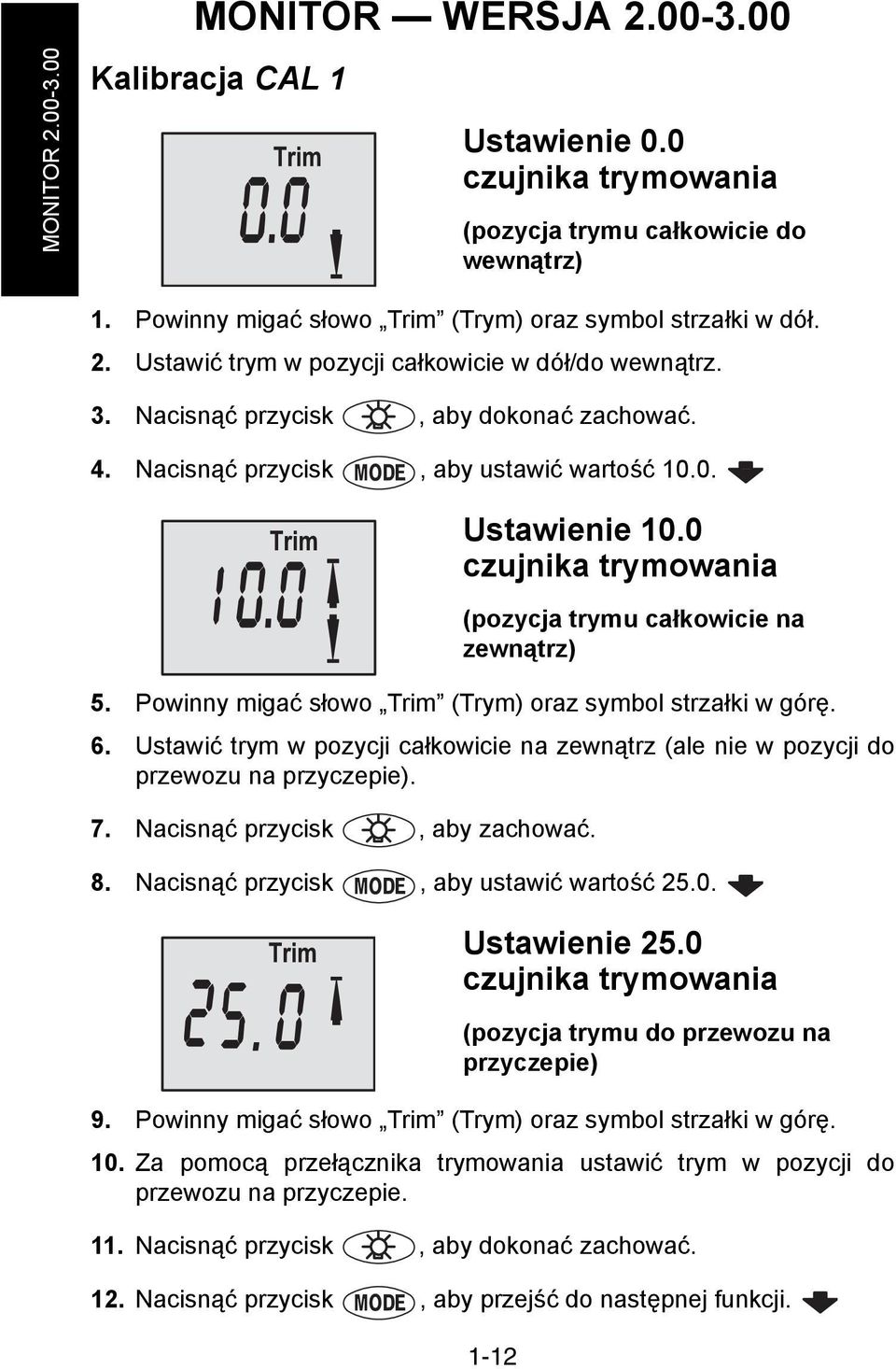 Ustawić trym w pozycji całkowicie na zewnątrz (ale nie w pozycji do przewozu na przyczepie). 7. Nacisnąć przycisk, aby zachować. Ustawienie 10.