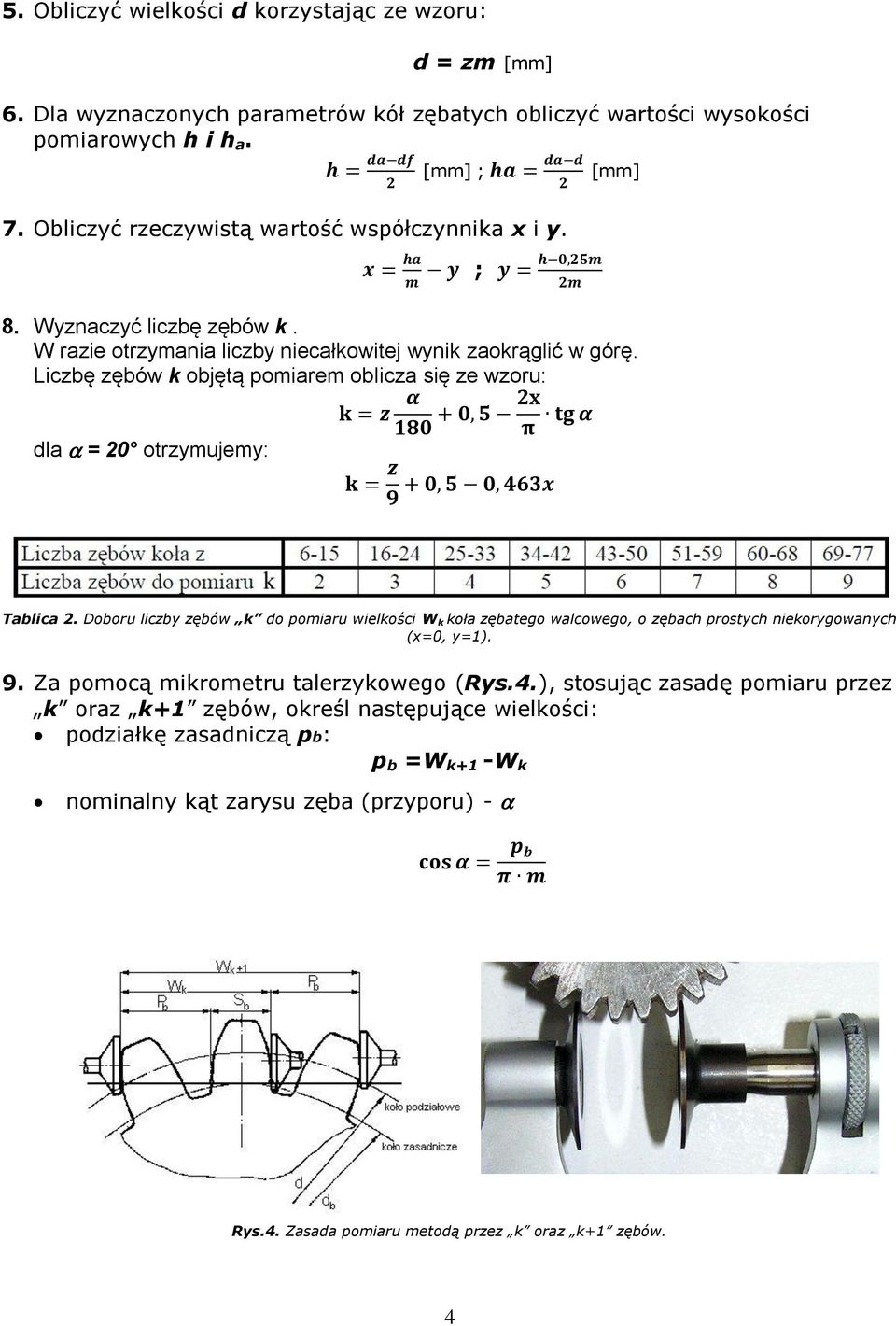 Liczbę zębów k objętą pomiarem oblicza się ze wzoru: k = z α 2x + 0, 5 tg α 180 π dla = 20 otrzymujemy: k = z + 0, 5 0, 463x 9 Tablica 2.