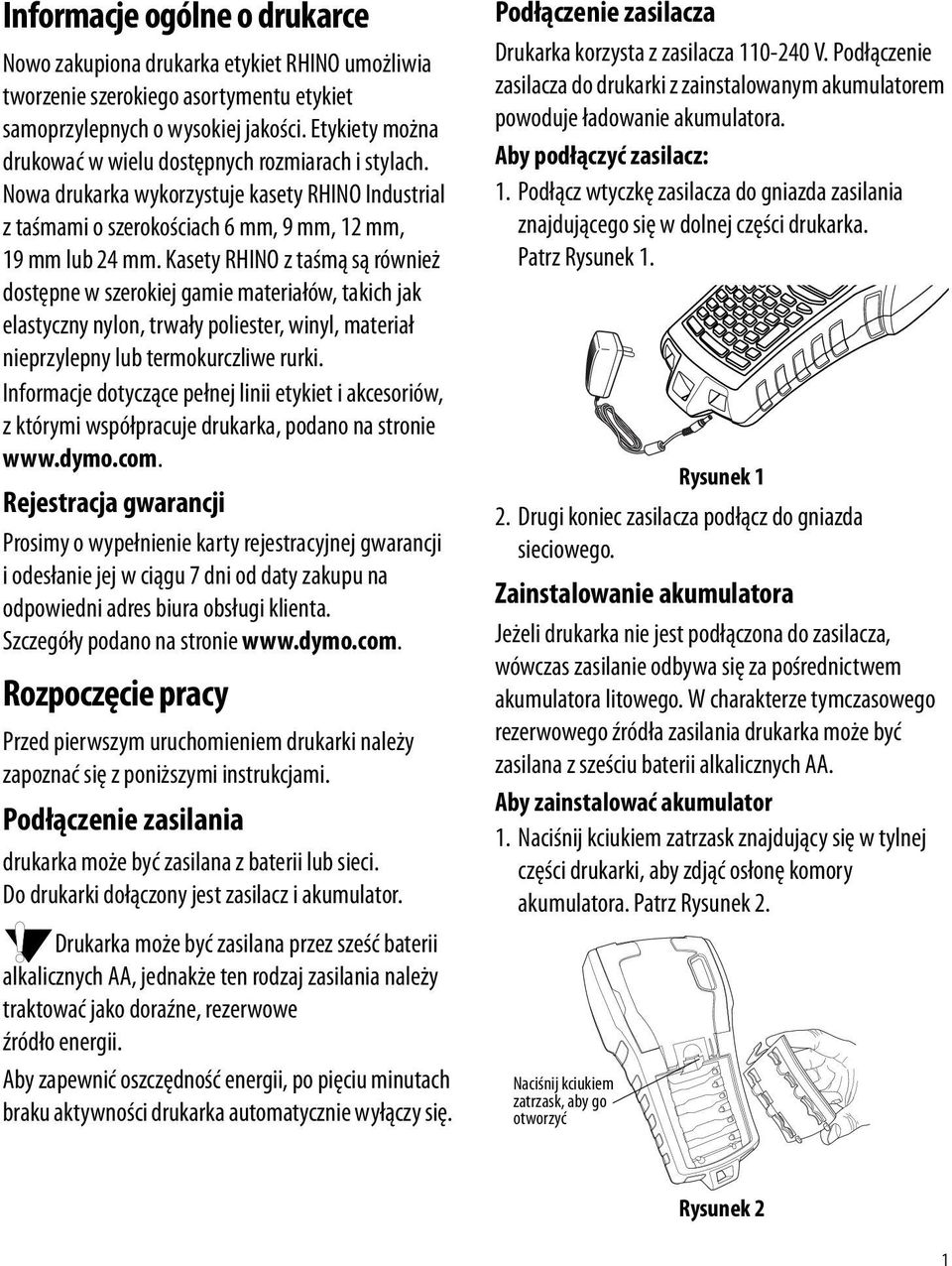 Kasety RHINO z taśmą są również dostępne w szerokiej gamie materiałów, takich jak elastyczny nylon, trwały poliester, winyl, materiał nieprzylepny lub termokurczliwe rurki.
