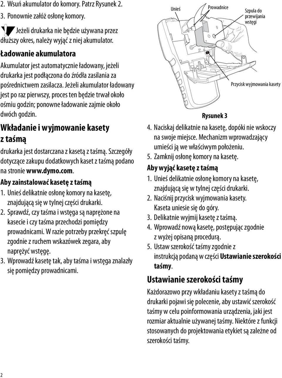 Jeżeli akumulator ładowany jest po raz pierwszy, proces ten będzie trwał około ośmiu godzin; ponowne ładowanie zajmie około dwóch godzin.