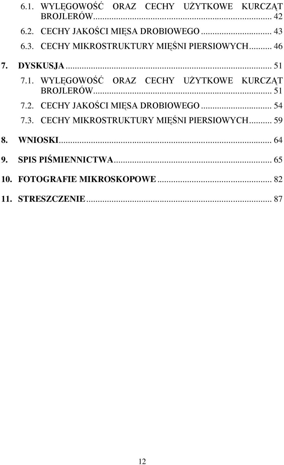 7.1. WYLĘGOWOŚĆ ORAZ CECHY UŻYTKOWE KURCZĄT BROJLERÓW... 51 7.2. CECHY JAKOŚCI MIĘSA DROBIOWEGO... 54 7.3.