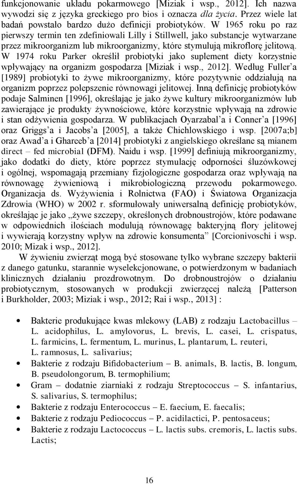 W 1974 roku Parker określił probiotyki jako suplement diety korzystnie wpływający na organizm gospodarza [Miziak i wsp., 2012].