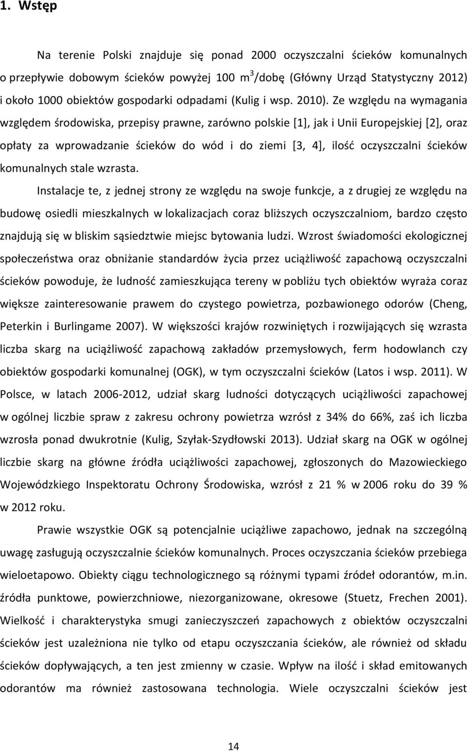 Ze względu na wymagania względem środowiska, przepisy prawne, zarówno polskie [1], jak i Unii Europejskiej [2], oraz opłaty za wprowadzanie ścieków do wód i do ziemi [3, 4], ilośd oczyszczalni