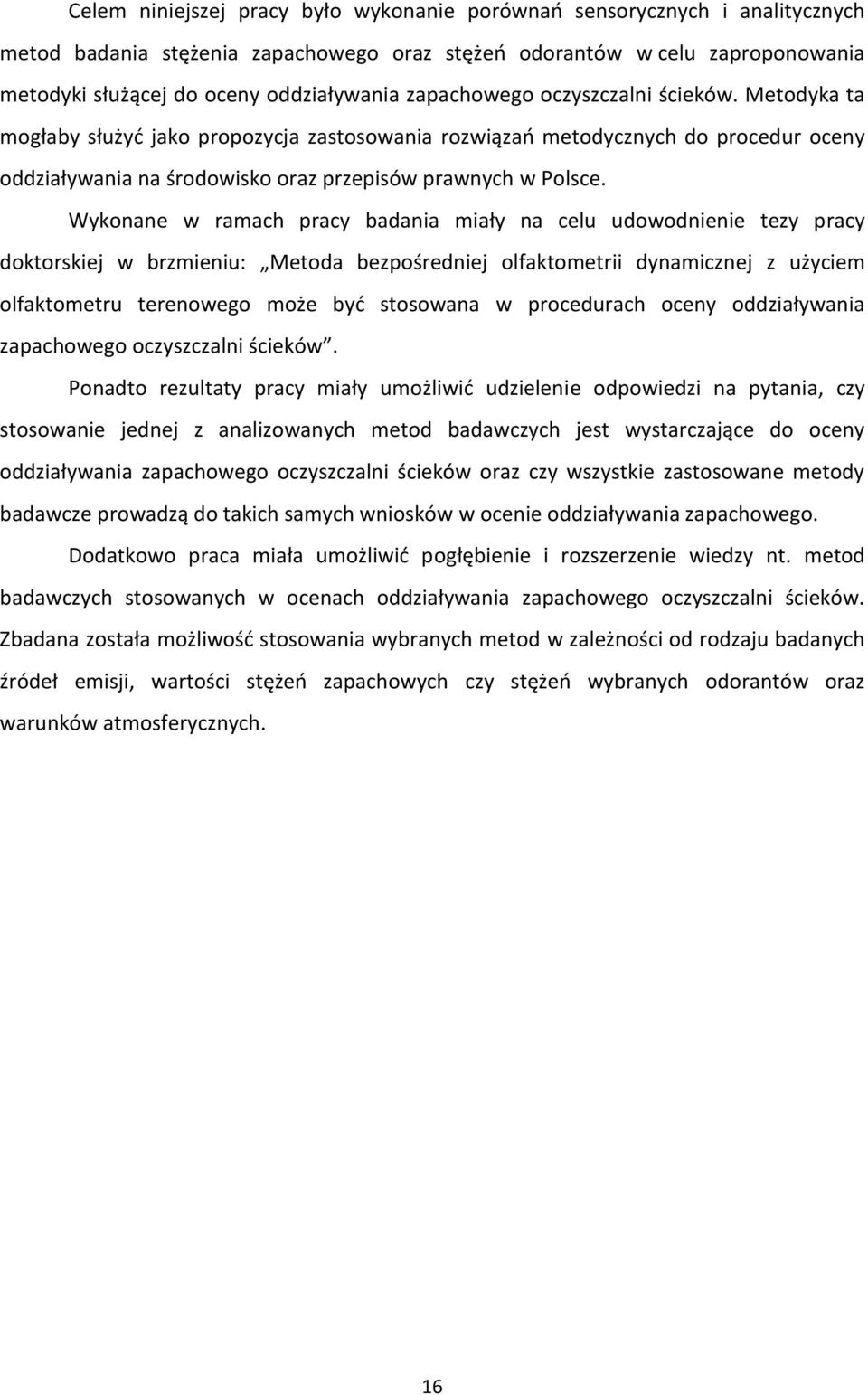 Wykonane w ramach pracy badania miały na celu udowodnienie tezy pracy doktorskiej w brzmieniu: Metoda bezpośredniej olfaktometrii dynamicznej z użyciem olfaktometru terenowego może byd stosowana w