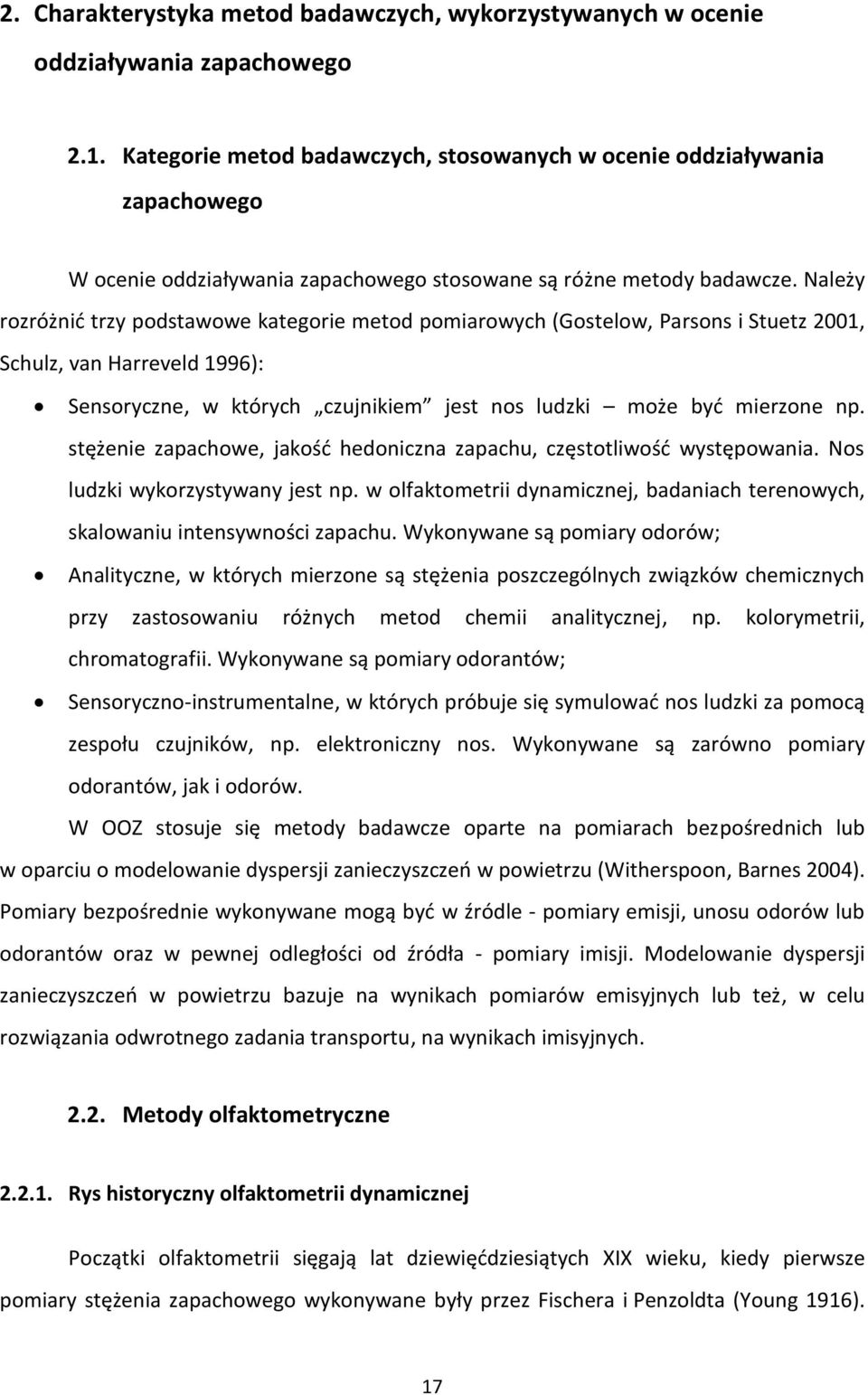 Należy rozróżnid trzy podstawowe kategorie metod pomiarowych (Gostelow, Parsons i Stuetz 2001, Schulz, van Harreveld 1996): Sensoryczne, w których czujnikiem jest nos ludzki może byd mierzone np.