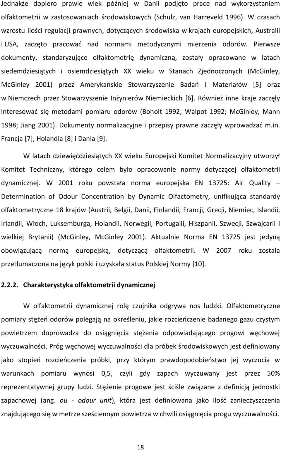 Pierwsze dokumenty, standaryzujące olfaktometrię dynamiczną, zostały opracowane w latach siedemdziesiątych i osiemdziesiątych XX wieku w Stanach Zjednoczonych (McGinley, McGinley 2001) przez
