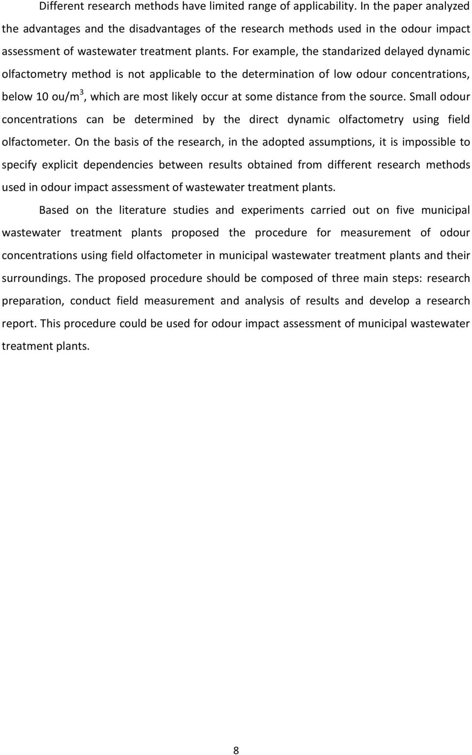 For example, the standarized delayed dynamic olfactometry method is not applicable to the determination of low odour concentrations, below 10 ou/m 3, which are most likely occur at some distance from