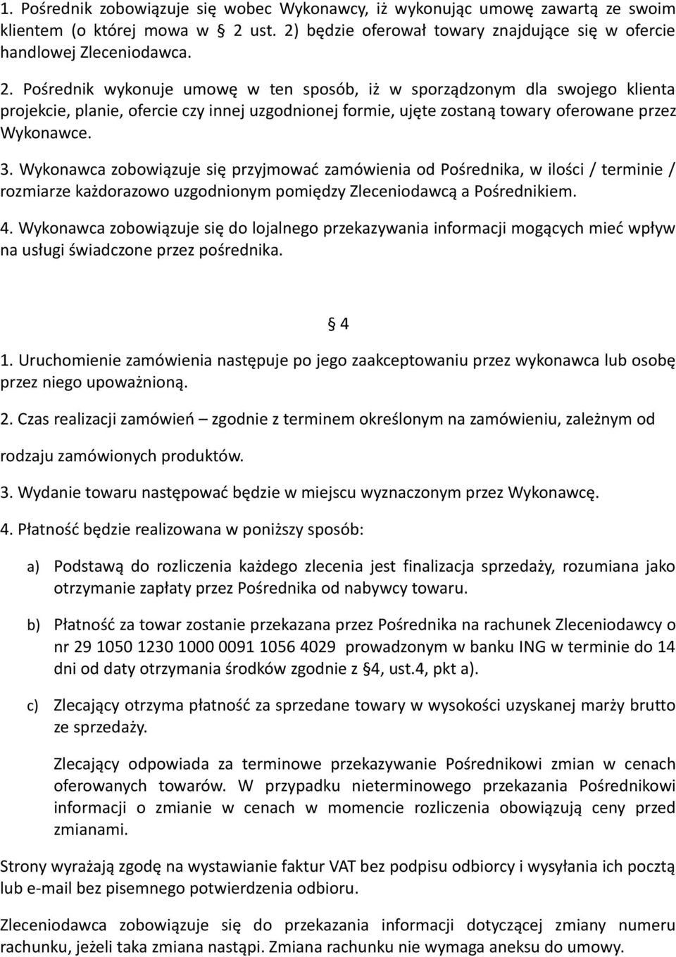 3. Wykonawca zobowiązuje się przyjmować zamówienia od Pośrednika, w ilości / terminie / rozmiarze każdorazowo uzgodnionym pomiędzy Zleceniodawcą a Pośrednikiem. 4.