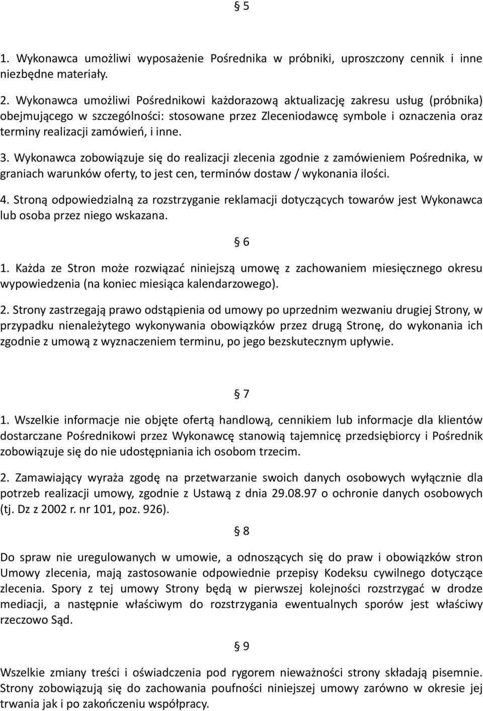 inne. 3. Wykonawca zobowiązuje się do realizacji zlecenia zgodnie z zamówieniem Pośrednika, w graniach warunków oferty, to jest cen, terminów dostaw / wykonania ilości. 4.