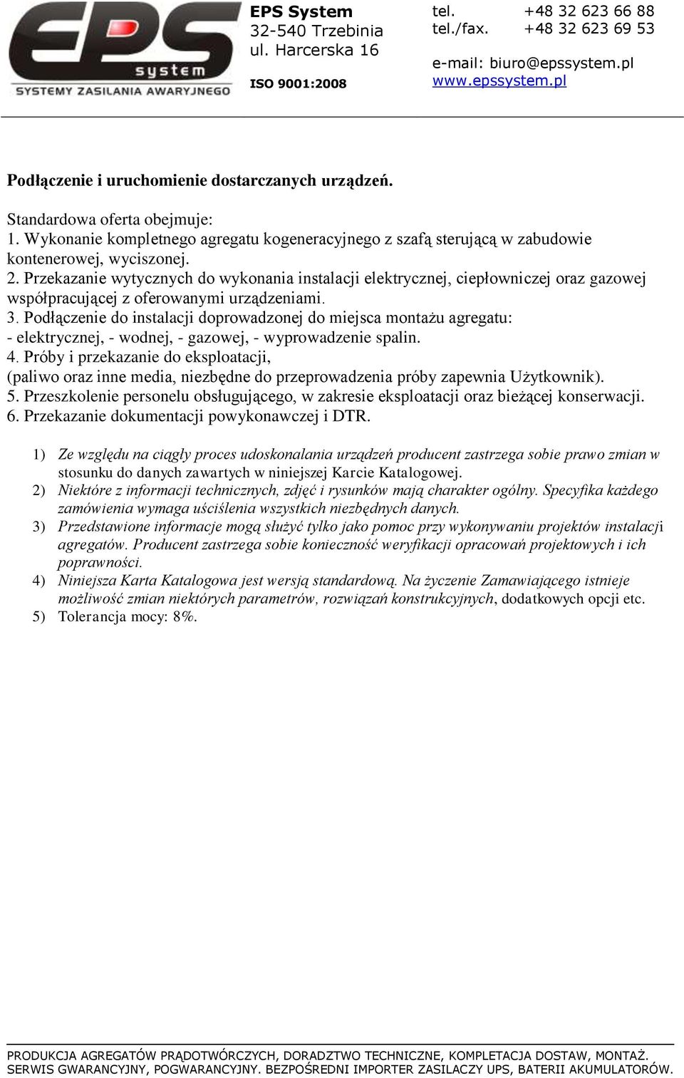 Podłączenie do instalacji doprowadzonej do miejsca montażu agregatu: - elektrycznej, - wodnej, - gazowej, - wyprowadzenie spalin. 4.