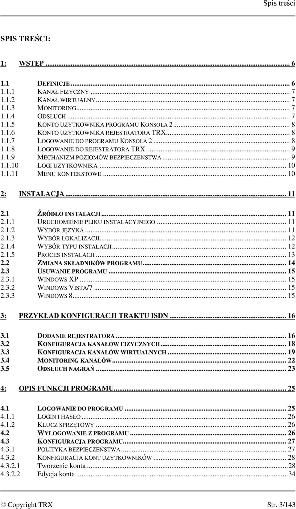 .. 10 1.1.11 MENU KONTEKSTOWE... 10 2: INSTALACJA... 11 2.1 ŹRÓDŁO INSTALACJI... 11 2.1.1 URUCHOMIENIE PLIKU INSTALACYJNEGO... 11 2.1.2 WYBÓR JĘZYKA... 11 2.1.3 WYBÓR LOKALIZACJI... 12 2.1.4 WYBÓR TYPU INSTALACJI.