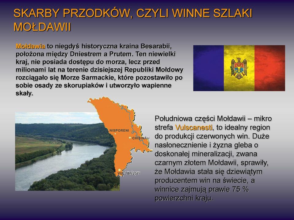 po sobie osady ze skorupiaków i utworzyło wapienne skały. Południowa części Mołdawii mikro strefa Vulscanesti, to idealny region do produkcji czerwonych win.