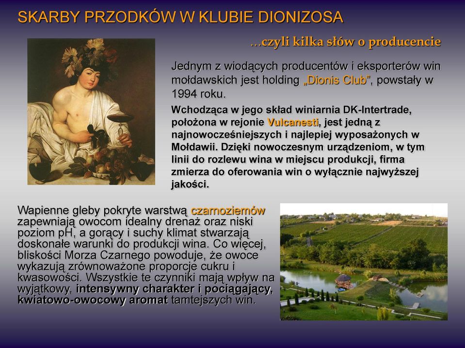 Dzięki nowoczesnym urządzeniom, w tym linii do rozlewu wina w miejscu produkcji, firma zmierza do oferowania win o wyłącznie najwyższej jakości.