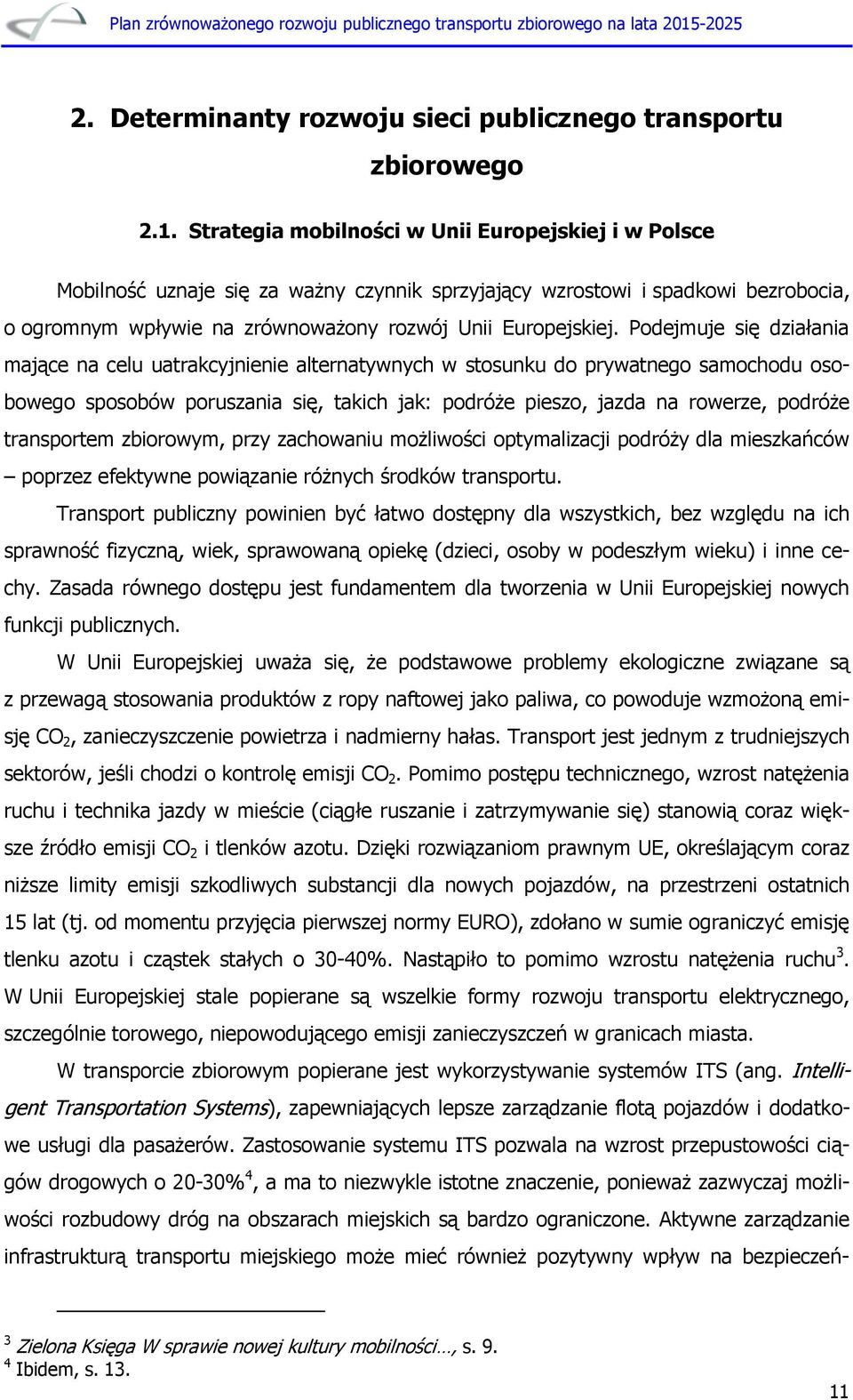 Podejmuje się działania mające na celu uatrakcyjnienie alternatywnych w stosunku do prywatnego samochodu osobowego sposobów poruszania się, takich jak: podróże pieszo, jazda na rowerze, podróże