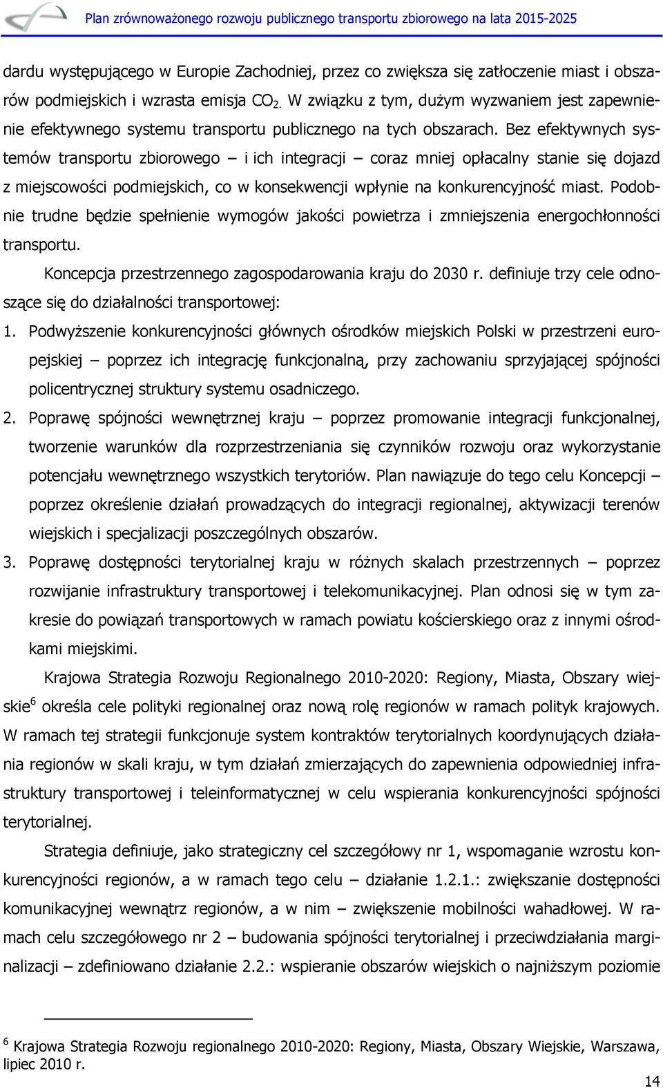 Bez efektywnych systemów transportu zbiorowego i ich integracji coraz mniej opłacalny stanie się dojazd z miejscowości podmiejskich, co w konsekwencji wpłynie na konkurencyjność miast.