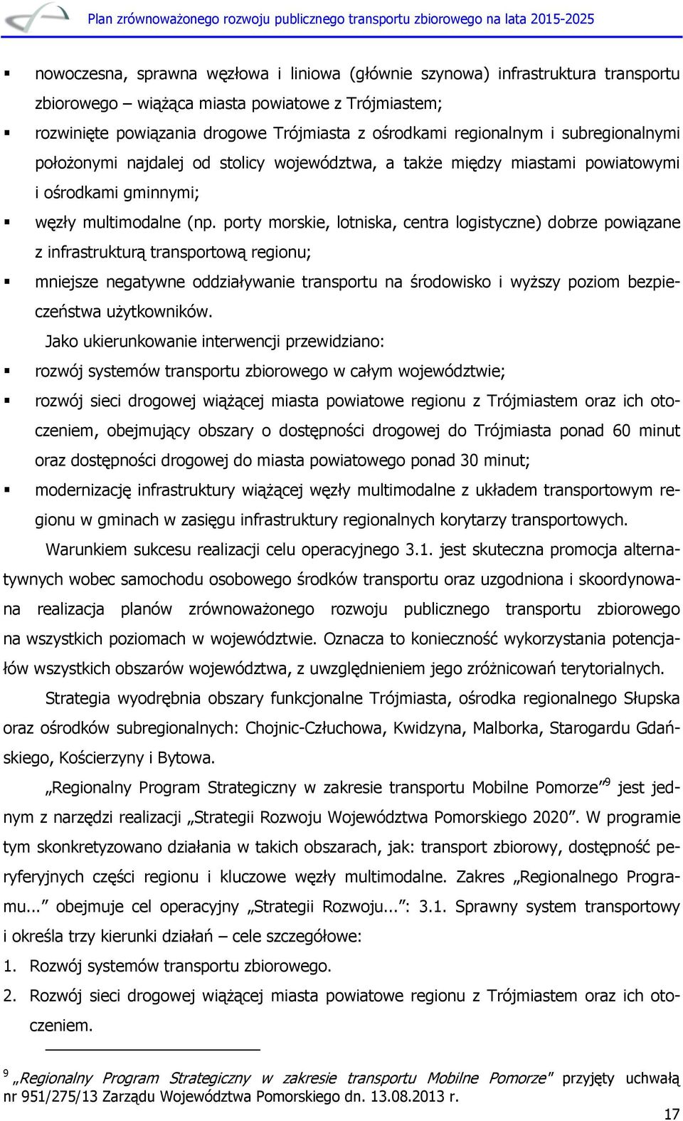 porty morskie, lotniska, centra logistyczne) dobrze powiązane z infrastrukturą transportową regionu; mniejsze negatywne oddziaływanie transportu na środowisko i wyższy poziom bezpieczeństwa