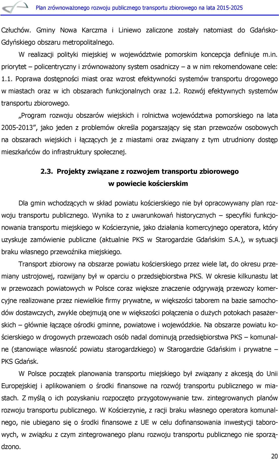 Program rozwoju obszarów wiejskich i rolnictwa województwa pomorskiego na lata 2005-2013, jako jeden z problemów określa pogarszający się stan przewozów osobowych na obszarach wiejskich i łączących
