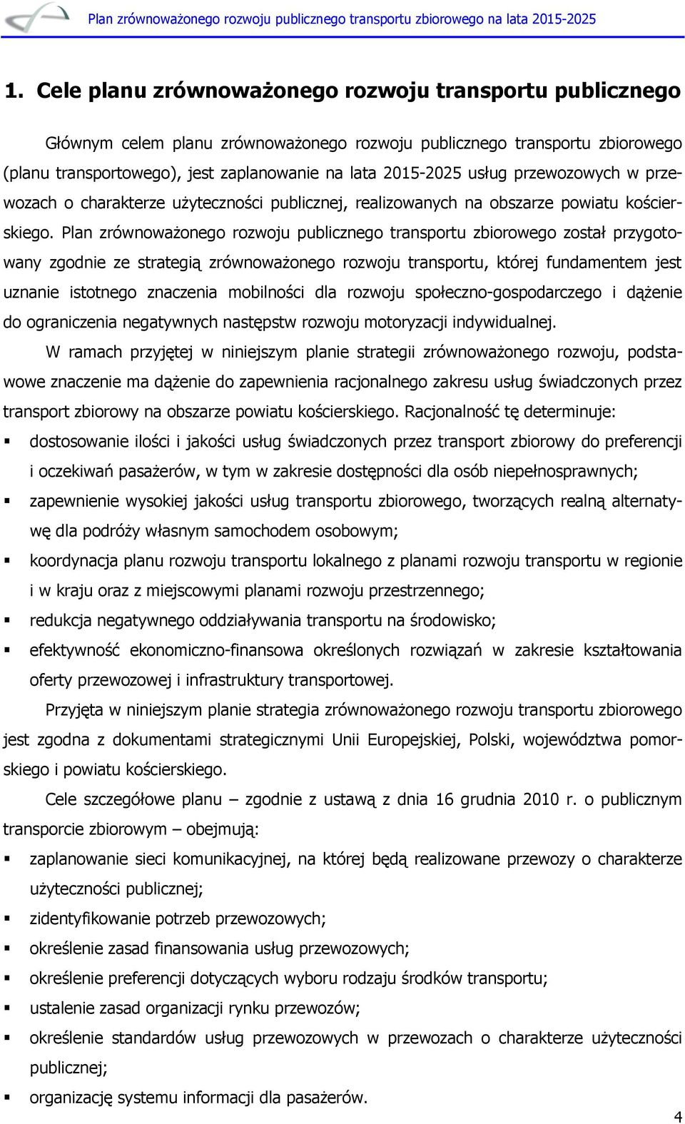 Plan zrównoważonego rozwoju publicznego transportu zbiorowego został przygotowany zgodnie ze strategią zrównoważonego rozwoju transportu, której fundamentem jest uznanie istotnego znaczenia