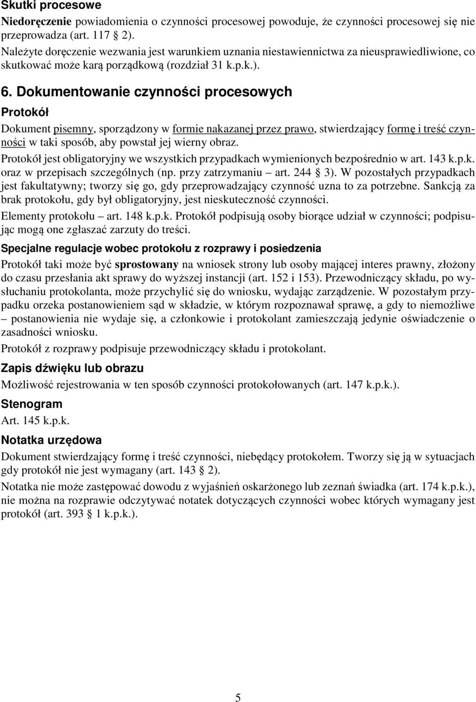 Dokumentowanie czynności procesowych Protokół Dokument pisemny, sporządzony w formie nakazanej przez prawo, stwierdzający formę i treść czynności w taki sposób, aby powstał jej wierny obraz.