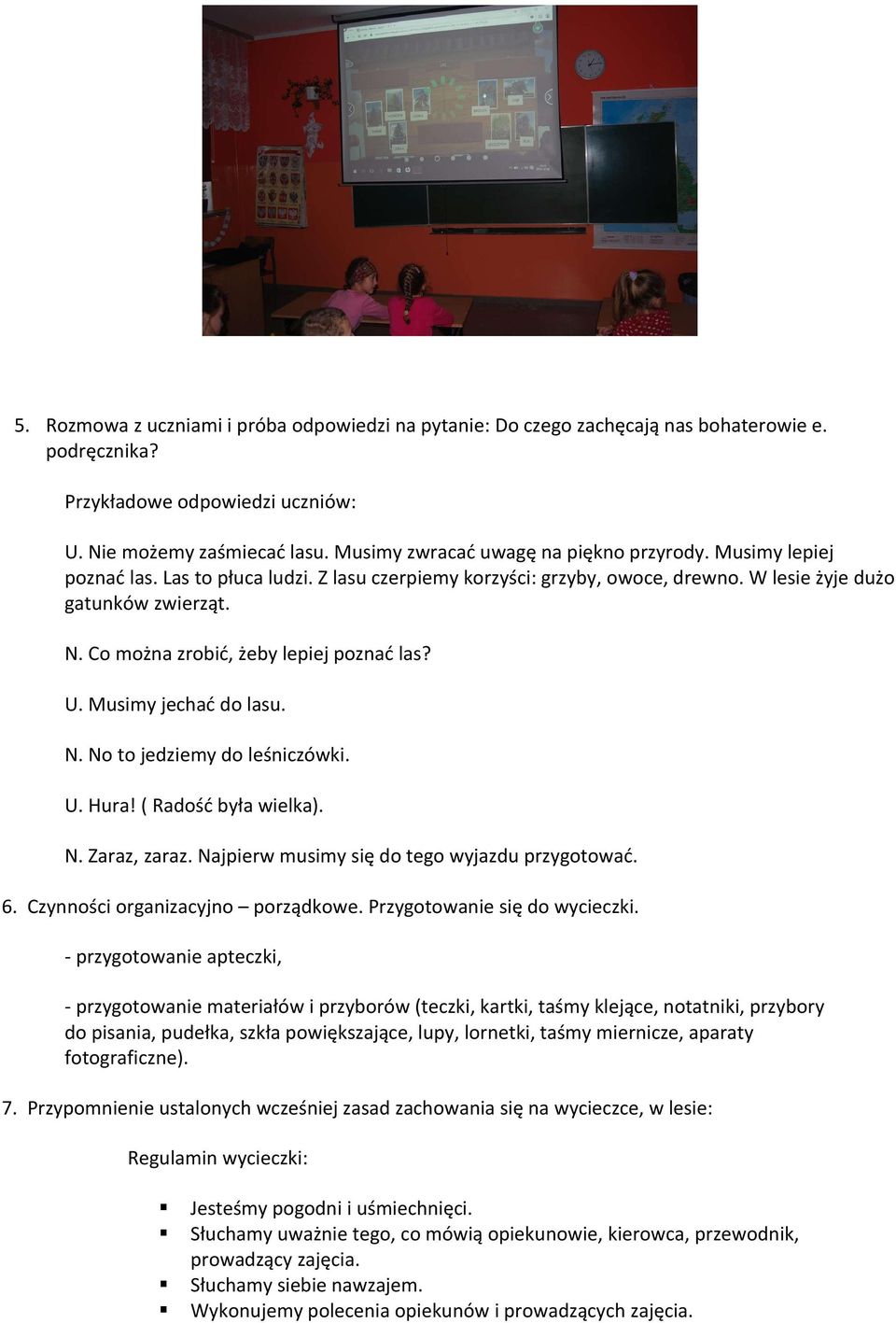 Co można zrobić, żeby lepiej poznać las? U. Musimy jechać do lasu. N. No to jedziemy do leśniczówki. U. Hura! ( Radość była wielka). N. Zaraz, zaraz. Najpierw musimy się do tego wyjazdu przygotować.