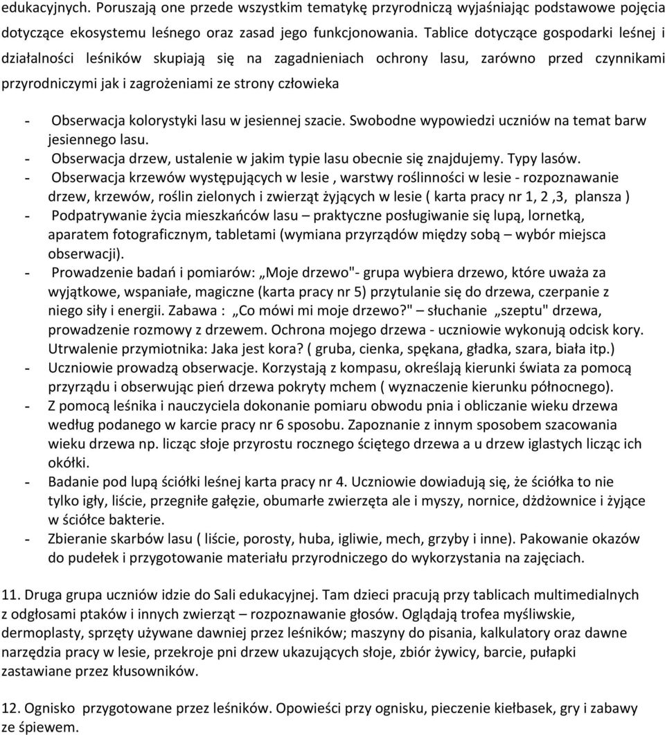 Obserwacja kolorystyki lasu w jesiennej szacie. Swobodne wypowiedzi uczniów na temat barw jesiennego lasu. Obserwacja drzew, ustalenie w jakim typie lasu obecnie się znajdujemy. Typy lasów.