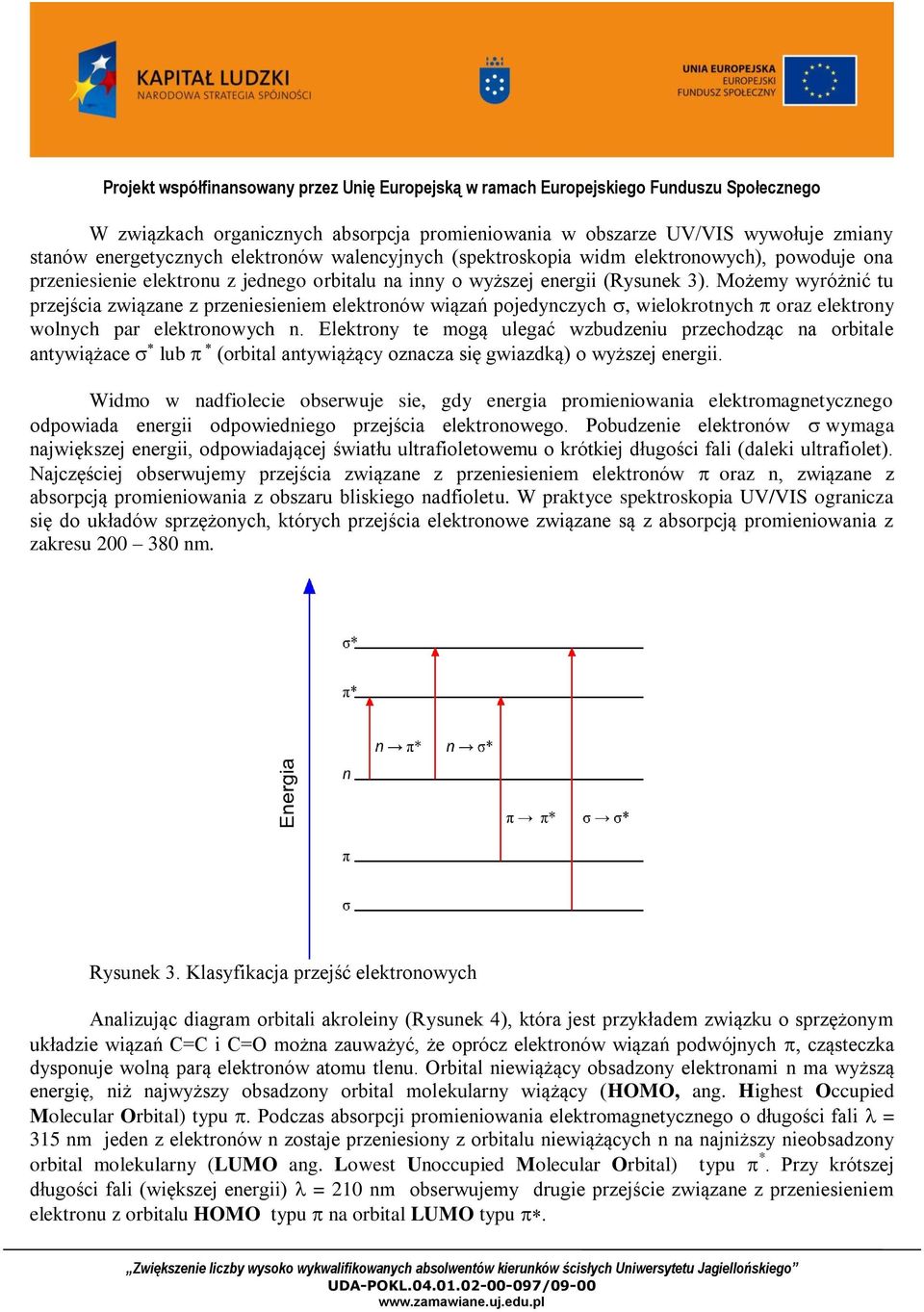 Możemy wyróżnić tu przejścia związane z przeniesieniem elektronów wiązań pojedynczych, wielokrotnych oraz elektrony wolnych par elektronowych n.