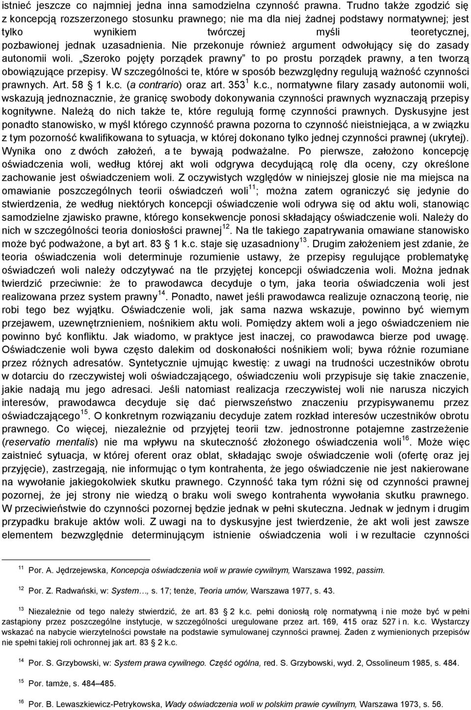 Nie przekonuje również argument odwołujący się do zasady autonomii woli. Szeroko pojęty porządek prawny to po prostu porządek prawny, a ten tworzą obowiązujące przepisy.