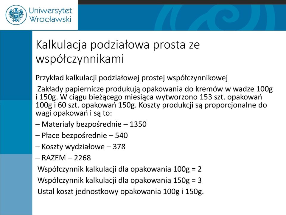 Koszty produkcji są proporcjonalne do wagi opakowań i są to: Materiały bezpośrednie 1350 Płace bezpośrednie 540 Koszty wydziałowe 378