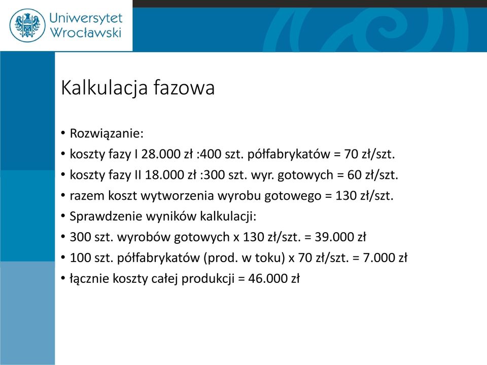 razem koszt wytworzenia wyrobu gotowego = 130 zł/szt. Sprawdzenie wyników kalkulacji: 300 szt.