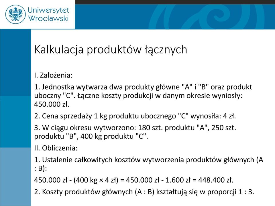 W ciągu okresu wytworzono: 180 szt. produktu "A", 250 szt. produktu "B", 400 kg produktu "C". II. Obliczenia: 1.