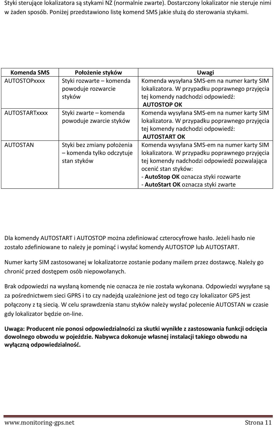 W przypadku poprawnego przyjęcia tej komendy nadchodzi odpowiedź: AUTOSTARTxxxx AUTOSTAN Styki zwarte komenda powoduje zwarcie styków Styki bez zmiany położenia komenda tylko odczytuje stan styków