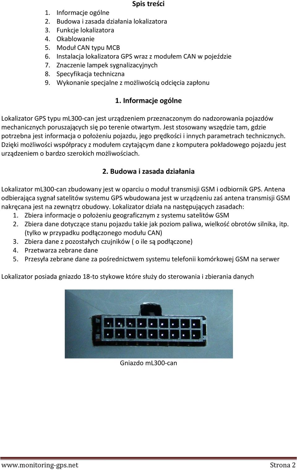 Informacje ogólne Lokalizator GPS typu ml300-can jest urządzeniem przeznaczonym do nadzorowania pojazdów mechanicznych poruszających się po terenie otwartym.