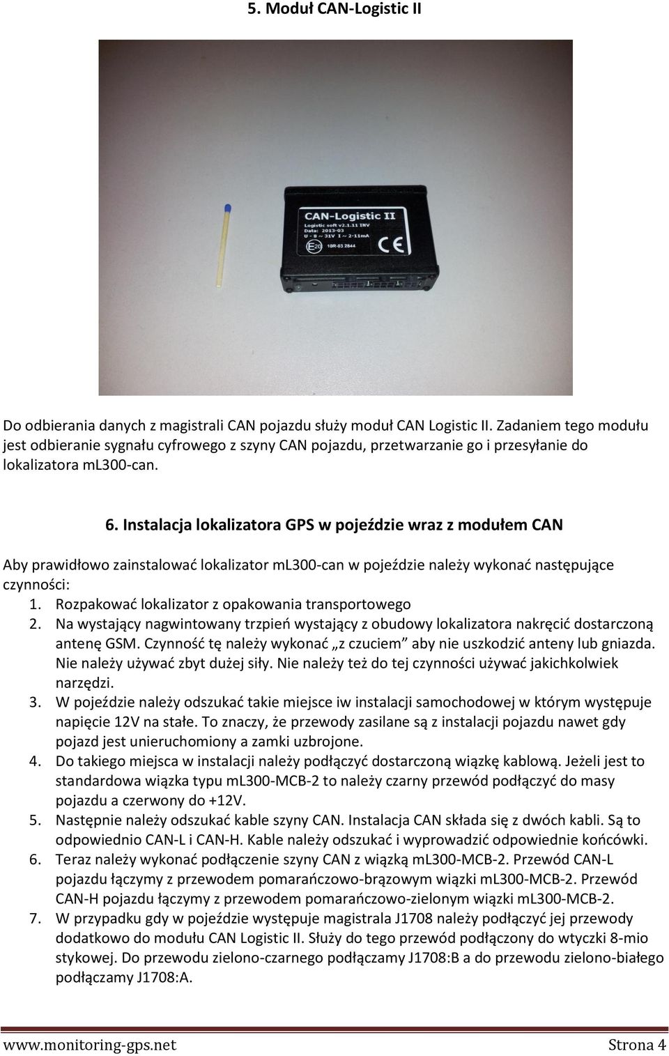 Instalacja lokalizatora GPS w pojeździe wraz z modułem CAN Aby prawidłowo zainstalować lokalizator ml300-can w pojeździe należy wykonać następujące czynności: 1.