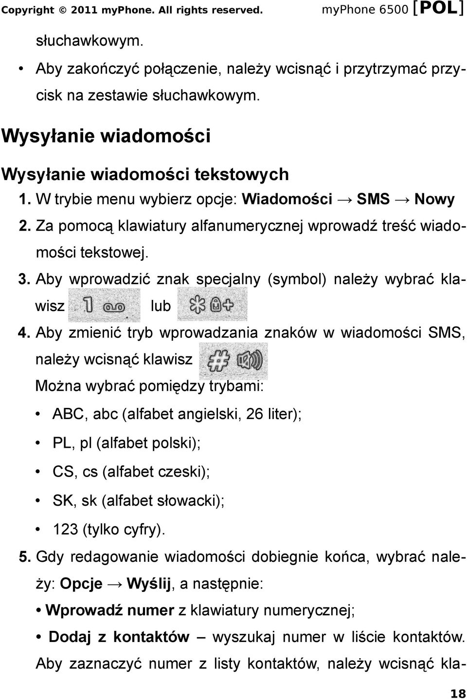 Aby zmienić tryb wprowadzania znaków w wiadomości SMS, należy wcisnąć klawisz Można wybrać pomiędzy trybami: ABC, abc (alfabet angielski, 26 liter); PL, pl (alfabet polski); CS, cs (alfabet czeski);