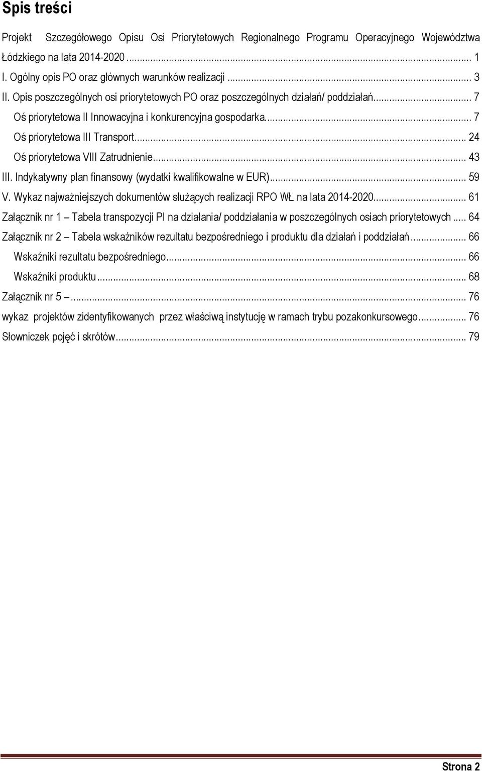 .. 24 Oś priorytetowa VIII Zatrudnienie... 43 III. Indykatywny plan finansowy (wydatki kwalifikowalne w EUR)... 59 V. Wykaz najważniejszych dokumentów służących realizacji RPO WŁ na lata -2020.