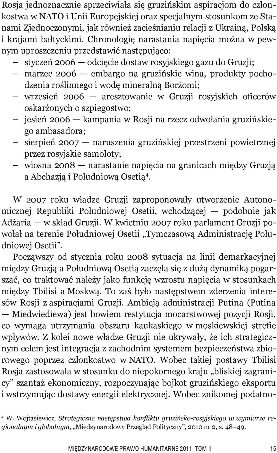 Chronologię narastania napięcia można w pewnym uproszczeniu przedstawić następująco: styczeń 2006 odcięcie dostaw rosyjskiego gazu do Gruzji; marzec 2006 embargo na gruzińskie wina, produkty