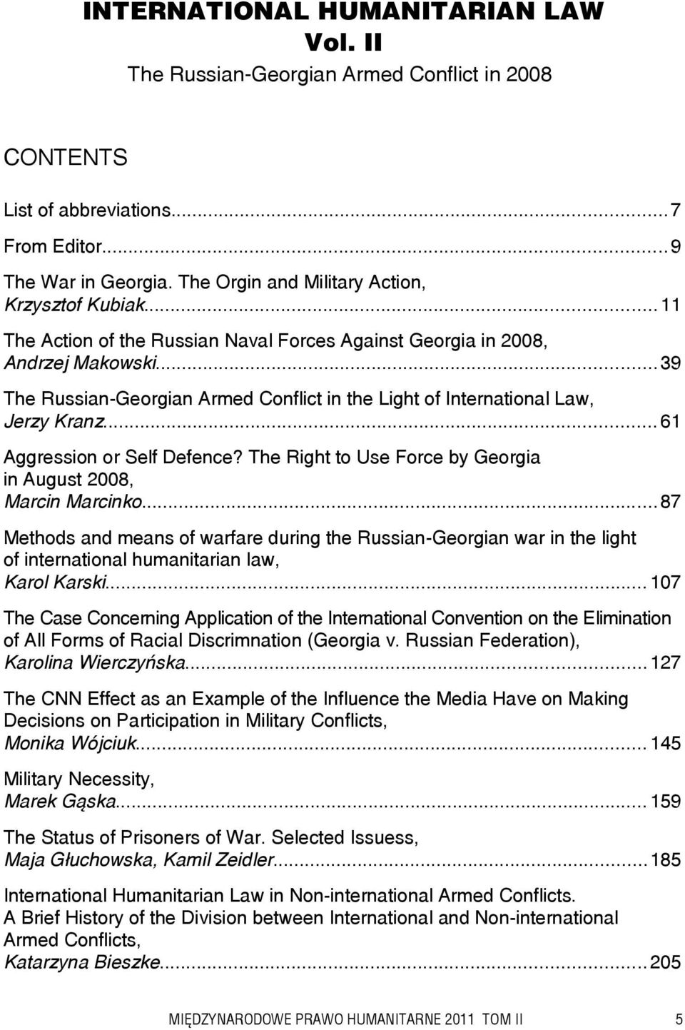 ..39 The Russian-Georgian Armed Conflict in the Light of International Law, Jerzy Kranz...61 Aggression or Self Defence? The Right to Use Force by Georgia in August 2008, Marcin Marcinko.