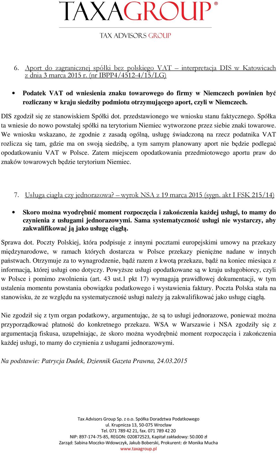 DIS zgodził się ze stanowiskiem Spółki dot. przedstawionego we wniosku stanu faktycznego. Spółka ta wniesie do nowo powstałej spółki na terytorium Niemiec wytworzone przez siebie znaki towarowe.