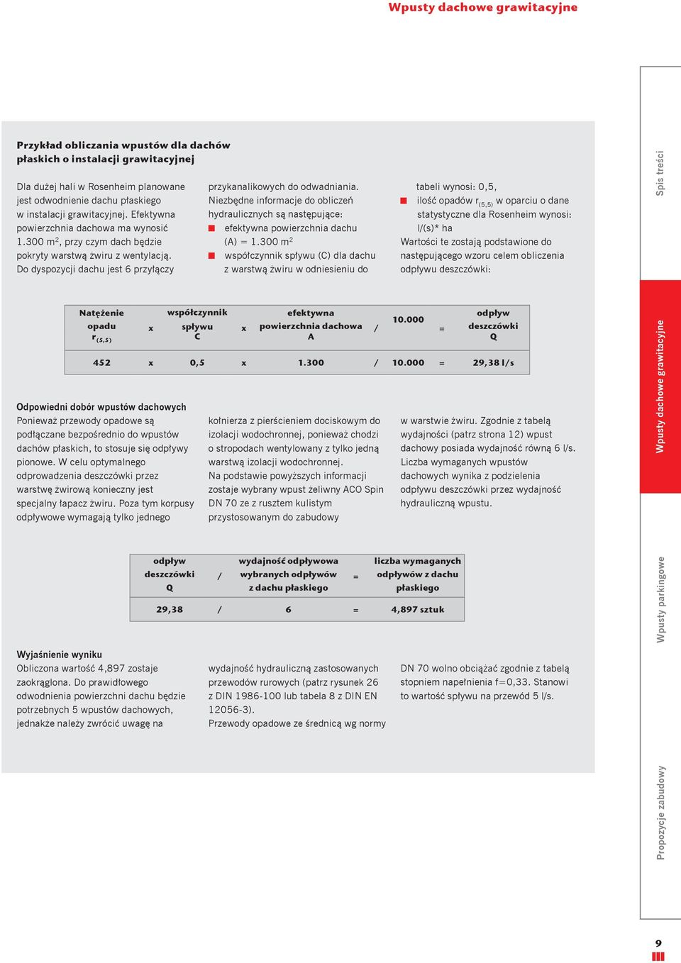 Do dyspozycji dachu jest 6 przyłączy Odpowiedni dobór wpustów dachowych Ponieważ przewody opadowe są podłączane bezpośrednio do wpustów dachów płaskich, to stosuje się odpływy pionowe.