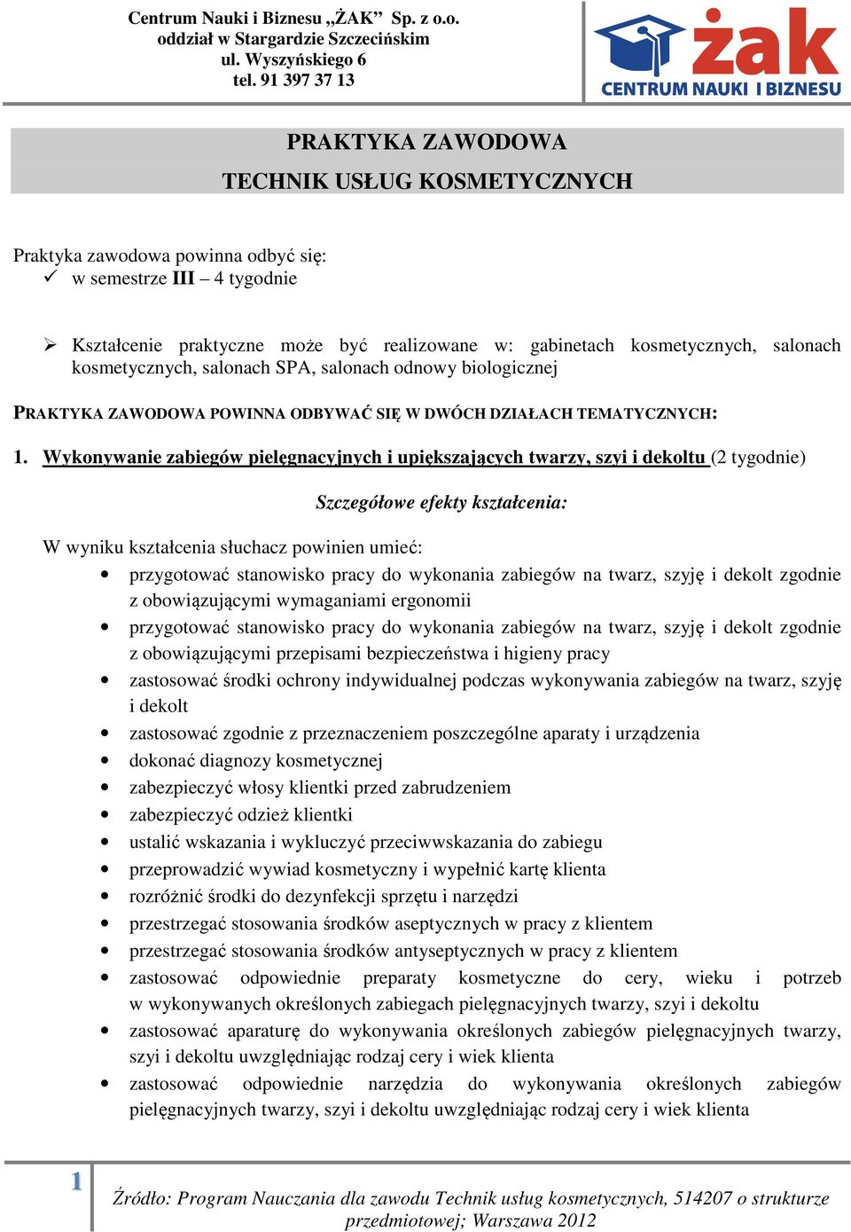 Wykonywanie zabiegów pielęgnacyjnych i upiększających twarzy, szyi i dekoltu (2 tygodnie) Szczegółowe efekty kształcenia: W wyniku kształcenia słuchacz powinien umieć: przygotować stanowisko pracy do