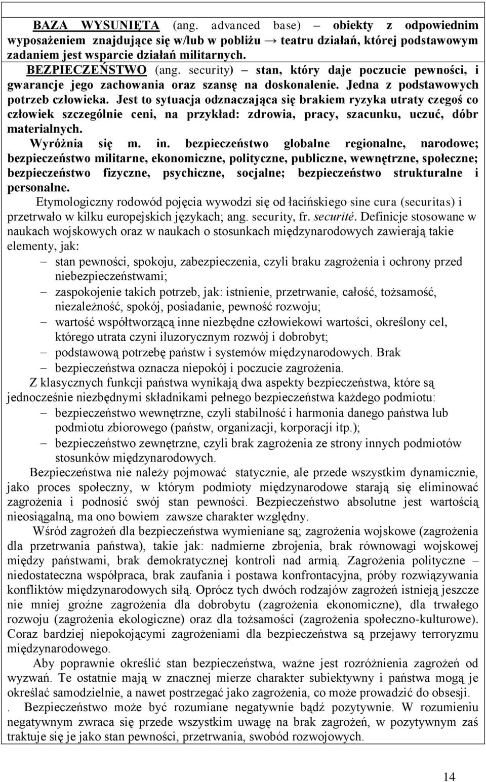 Jest to sytuacja odznaczająca się brakiem ryzyka utraty czegoś co człowiek szczególnie ceni, na przykład: zdrowia, pracy, szacunku, uczuć, dóbr materialnych. Wyróżnia się m. in.