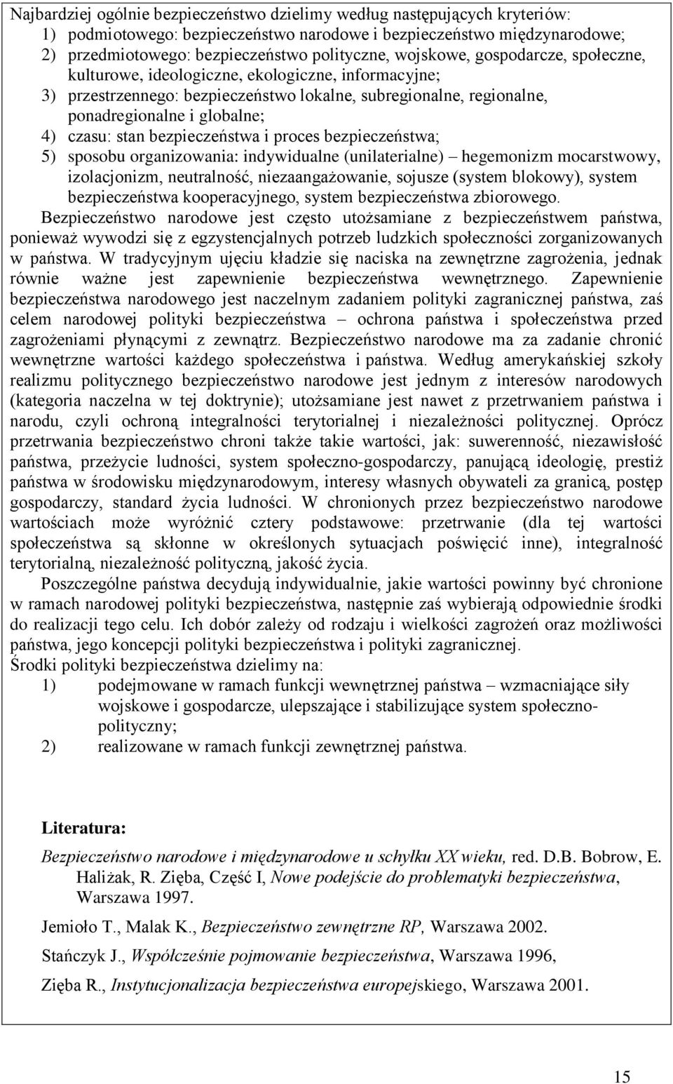 bezpieczeństwa i proces bezpieczeństwa; 5) sposobu organizowania: indywidualne (unilaterialne) hegemonizm mocarstwowy, izolacjonizm, neutralność, niezaangażowanie, sojusze (system blokowy), system