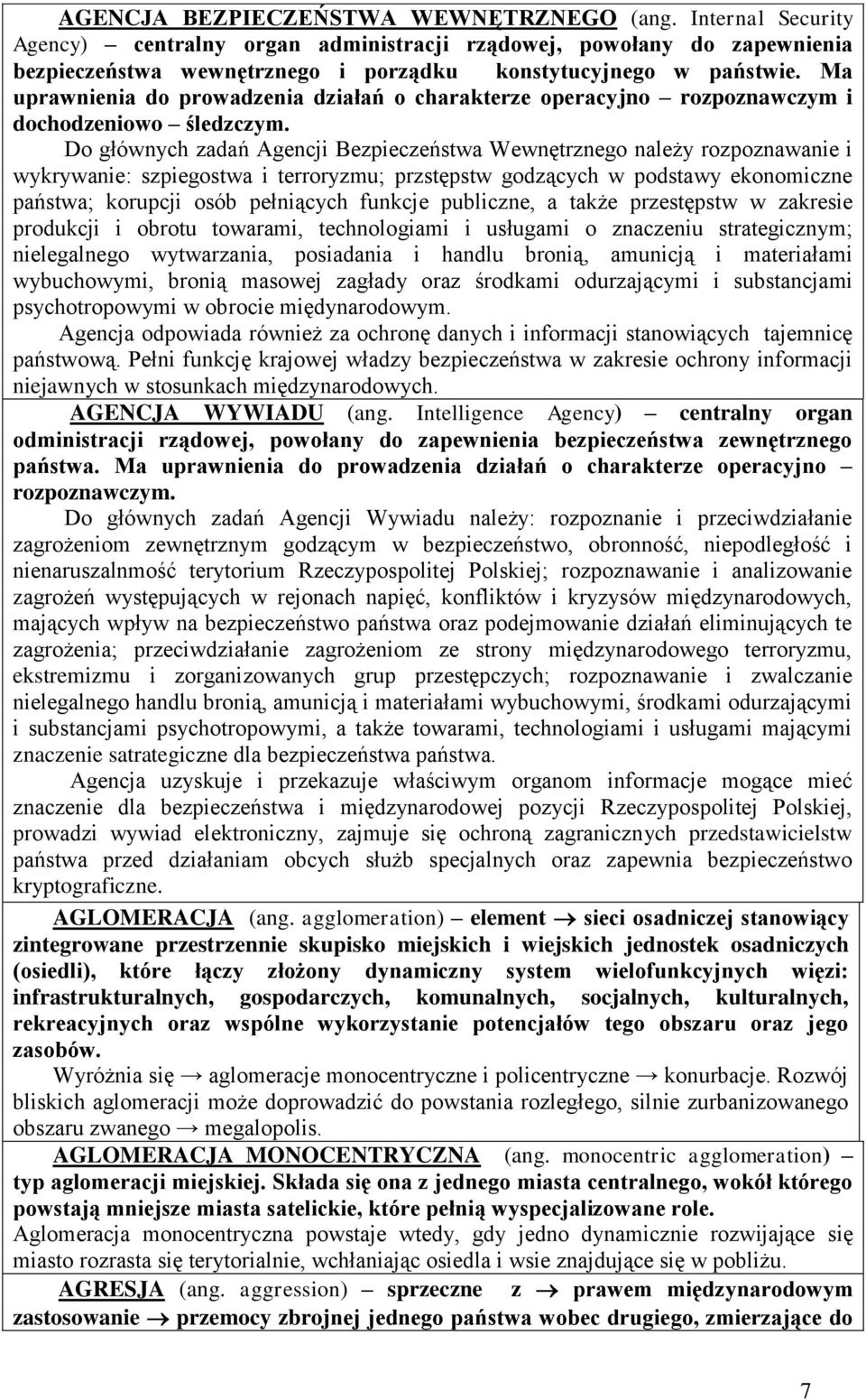 Do głównych zadań Agencji Bezpieczeństwa Wewnętrznego należy rozpoznawanie i wykrywanie: szpiegostwa i terroryzmu; przstępstw godzących w podstawy ekonomiczne państwa; korupcji osób pełniących